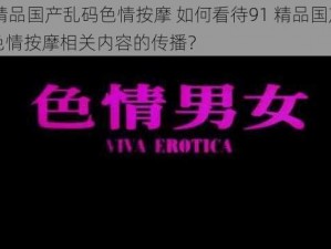 91精品国产乱码色情按摩 如何看待91 精品国产乱码色情按摩相关内容的传播？