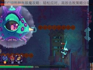 死亡细胞肿胀眼魔攻略：轻松应对，高效击败策略分享