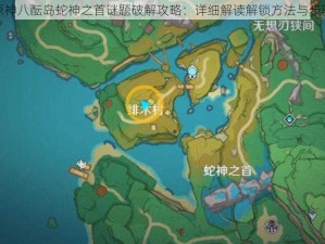 原神八酝岛蛇神之首谜题破解攻略：详细解读解锁方法与步骤