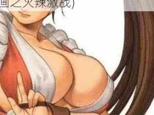 不知火舞被X爽公园3p漫画(不知火舞被 X 爽公园 3p 漫画之火辣激战)