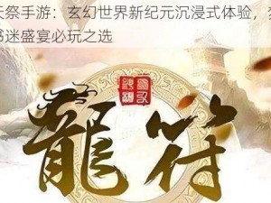 龙符天祭手游：玄幻世界新纪元沉浸式体验，梦入神机之书迷盛宴必玩之选