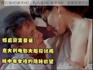 性饥渴HD麻木HD、性饥渴 HD 麻木 HD：探索欲望的边界