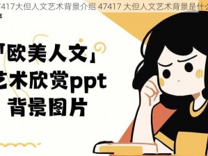 47417大但人文艺术背景介绍 47417 大但人文艺术背景是什么？