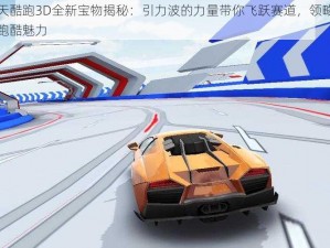 天天酷跑3D全新宝物揭秘：引力波的力量带你飞跃赛道，领略无尽跑酷魅力