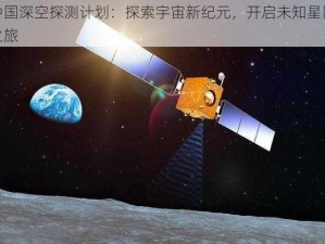 中国深空探测计划：探索宇宙新纪元，开启未知星际之旅