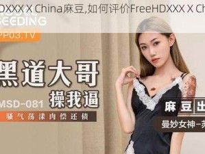 FreeHDXXXⅩChina麻豆,如何评价FreeHDXXXⅩChina 麻豆？