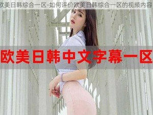 欧美日韩综合一区-如何评价欧美日韩综合一区的视频内容？