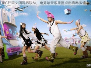 PUBG韩国女团跨界联动，电竞与音乐碰撞点燃青春激情之夜