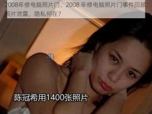 2008年修电脑照片门、2008 年修电脑照片门事件回顾：照片泄露，隐私何在？