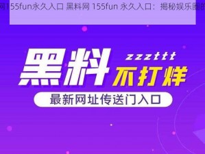 黑料网155fun永久入口 黑料网 155fun 永久入口：揭秘娱乐圈的秘密武器