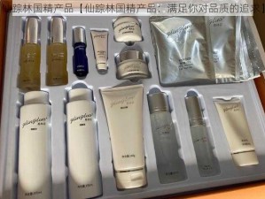 仙踪林国精产品【仙踪林国精产品：满足你对品质的追求】