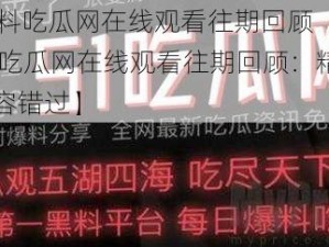 51黑料吃瓜网在线观看往期回顾【51 黑料吃瓜网在线观看往期回顾：精彩内容不容错过】