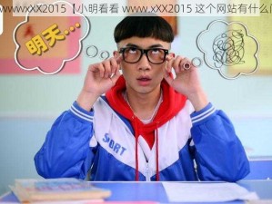 小明看看wwwxXX2015【小明看看 www.xXX2015 这个网站有什么问题吗？】