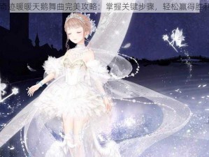 奇迹暖暖天鹅舞曲完美攻略：掌握关键步骤，轻松赢得胜利