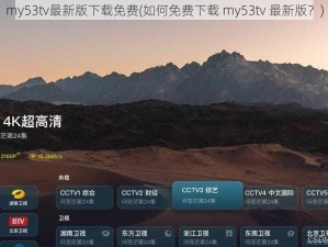 my53tv最新版下载免费(如何免费下载 my53tv 最新版？)