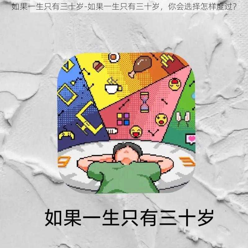 如果一生只有三十岁-如果一生只有三十岁，你会选择怎样度过？