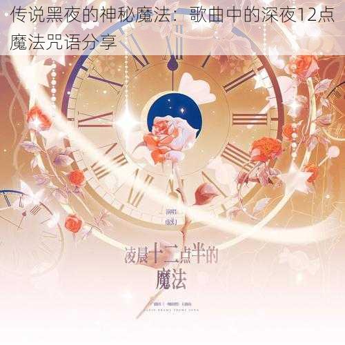 传说黑夜的神秘魔法：歌曲中的深夜12点魔法咒语分享