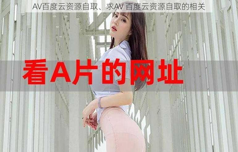 AV百度云资源自取、求AV 百度云资源自取的相关