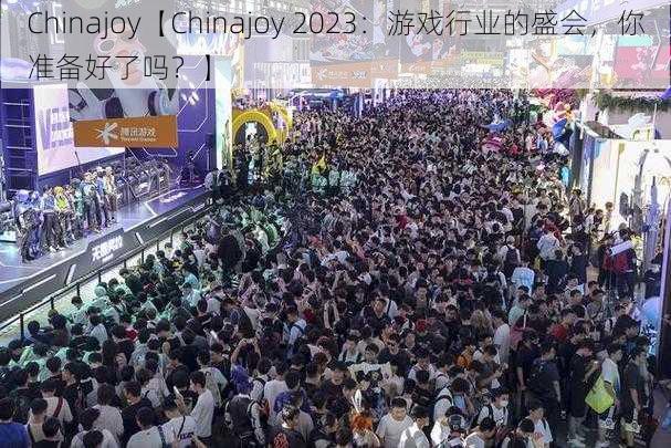 Chinajoy【Chinajoy 2023：游戏行业的盛会，你准备好了吗？】