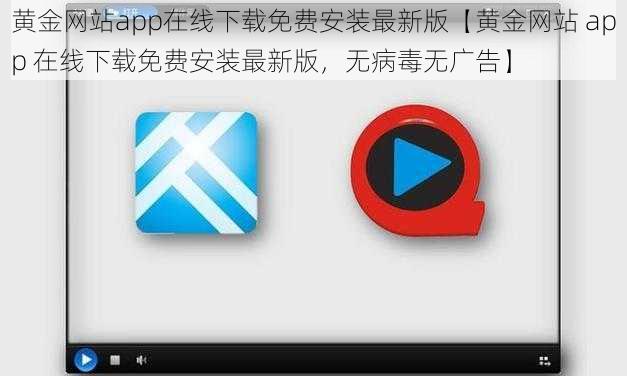 黄金网站app在线下载免费安装最新版【黄金网站 app 在线下载免费安装最新版，无病毒无广告】