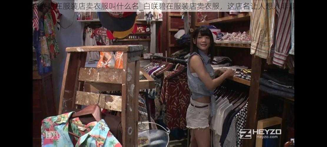 白咲碧在服装店卖衣服叫什么名_白咲碧在服装店卖衣服，这店名让人想入非非