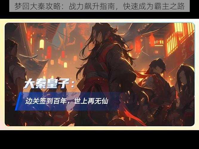 梦回大秦攻略：战力飙升指南，快速成为霸主之路