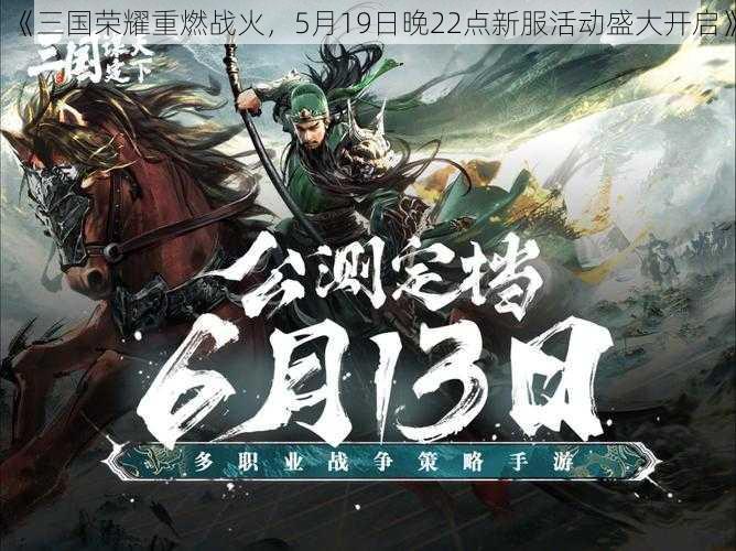 《三国荣耀重燃战火，5月19日晚22点新服活动盛大开启》