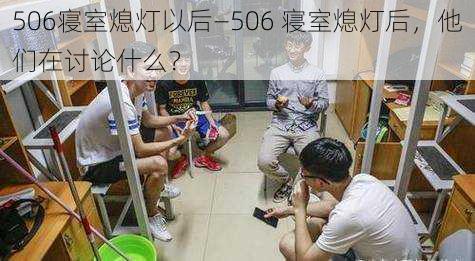 506寝室熄灯以后—506 寝室熄灯后，他们在讨论什么？