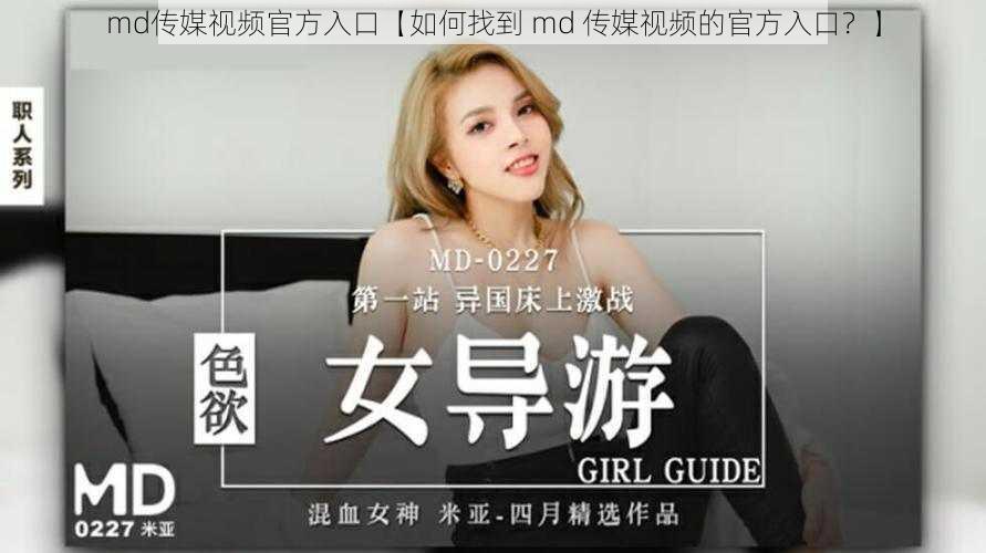 md传媒视频官方入口【如何找到 md 传媒视频的官方入口？】