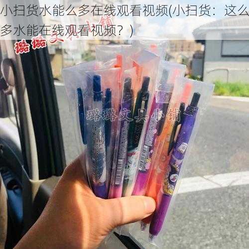 小扫货水能么多在线观看视频(小扫货：这么多水能在线观看视频？)