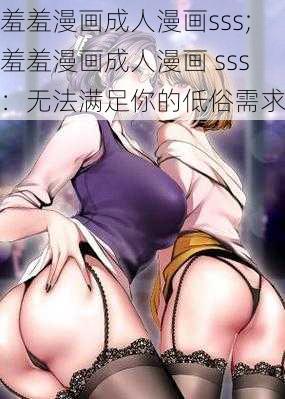 羞羞漫画成人漫画sss;羞羞漫画成人漫画 sss：无法满足你的低俗需求