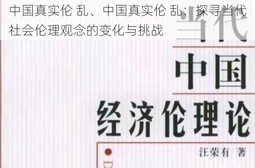 中国真实伦 乱、中国真实伦 乱：探寻当代社会伦理观念的变化与挑战