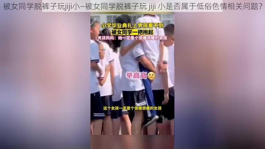 被女同学脱裤子玩jiji小—被女同学脱裤子玩 jiji 小是否属于低俗色情相关问题？