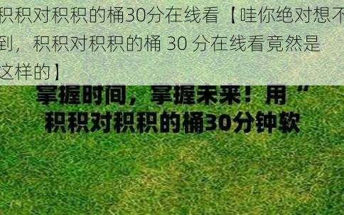 积积对积积的桶30分在线看【哇你绝对想不到，积积对积积的桶 30 分在线看竟然是这样的】