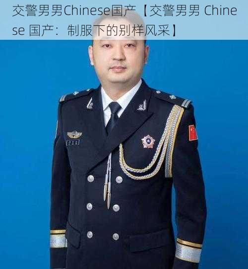 交警男男Chinese国产【交警男男 Chinese 国产：制服下的别样风采】