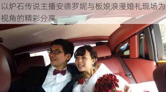 以炉石传说主播安德罗妮与板娘浪漫婚礼现场为视角的精彩分享