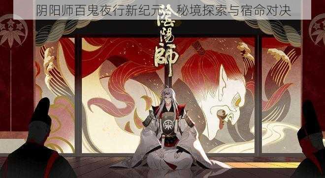 阴阳师百鬼夜行新纪元：秘境探索与宿命对决