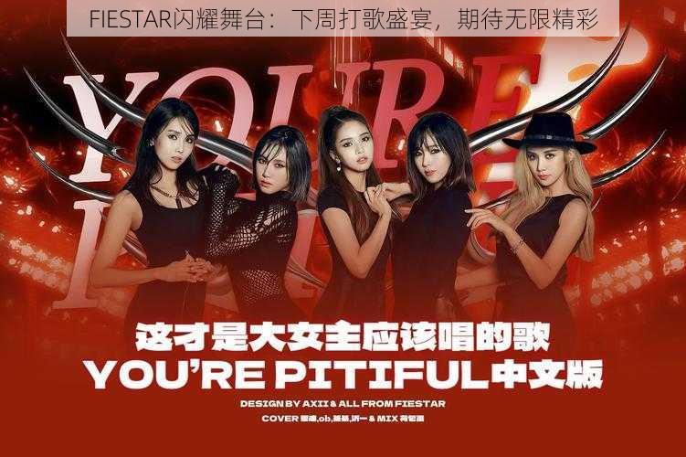 FIESTAR闪耀舞台：下周打歌盛宴，期待无限精彩