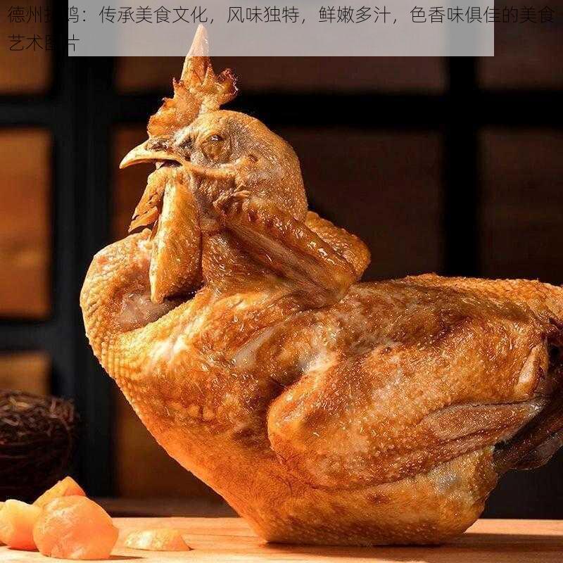 德州扒鸡：传承美食文化，风味独特，鲜嫩多汁，色香味俱佳的美食艺术图片