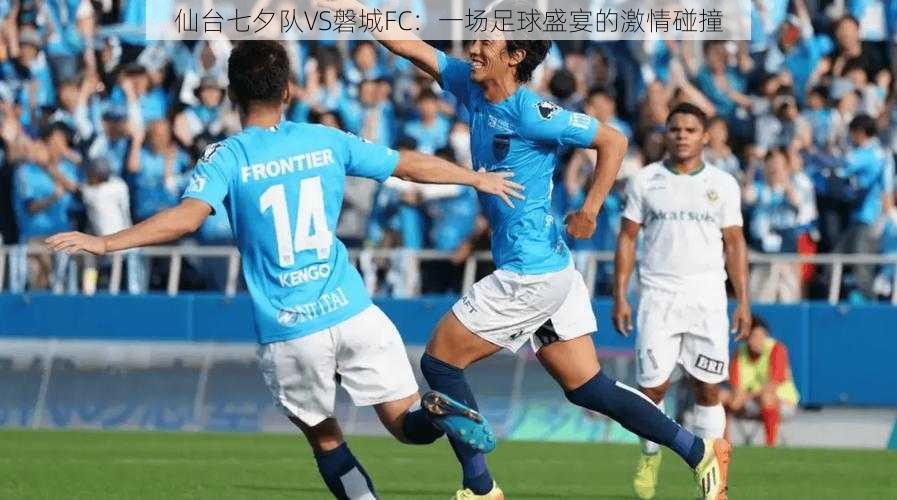 仙台七夕队VS磐城FC：一场足球盛宴的激情碰撞