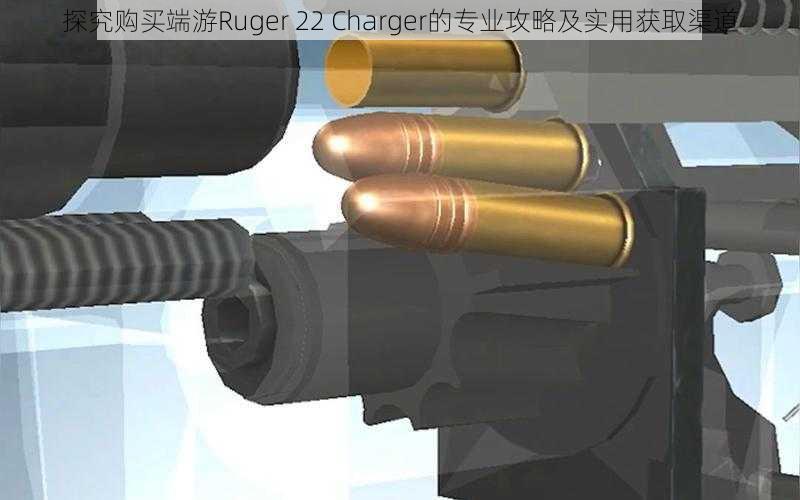 探究购买端游Ruger 22 Charger的专业攻略及实用获取渠道