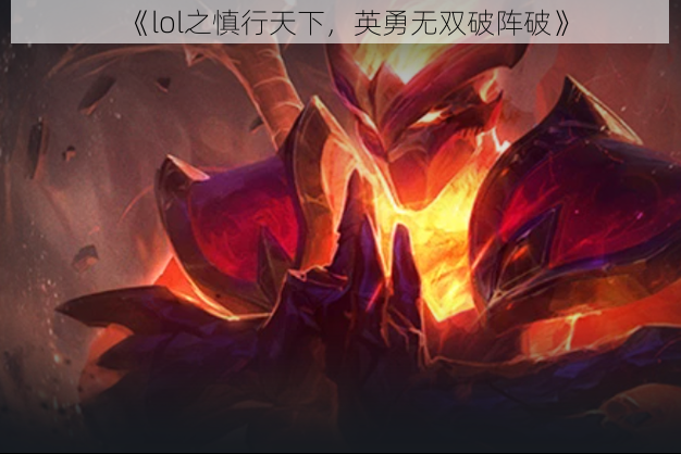 《lol之慎行天下，英勇无双破阵破》